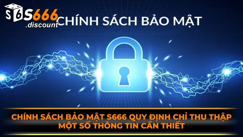 Chính sách bảo mật S666 quy định chỉ thu thập một số thông tin cần thiết