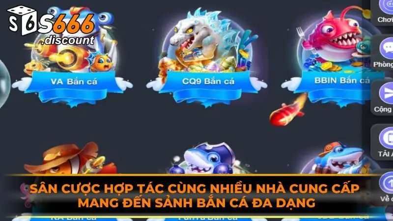 Sân cược hợp tác cùng nhiều nhà cung cấp mang đến sảnh bắn cá đa dạng